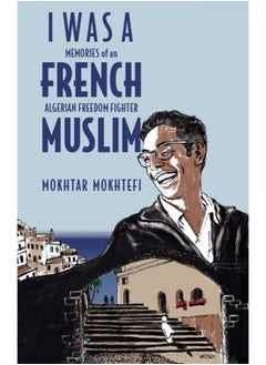 اشتري I Was A French Muslim : Memories of an Algerian Freedom Fighter في السعودية