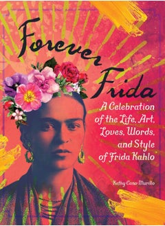 Buy Forever Frida : A Celebration of the Life, Art, Loves, Words, and Style of Frida Kahlo in Saudi Arabia