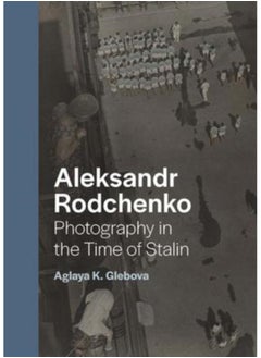 Buy Aleksandr Rodchenko : Photography in the Time of Stalin in UAE