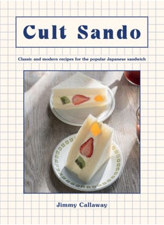 Buy Cult Sando : Classic and Modern Recipes for the Popular Japanese Sandwich in UAE