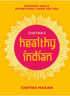 Buy Chetna's Healthy Indian : Everyday family meals effortlessly good for you in Saudi Arabia