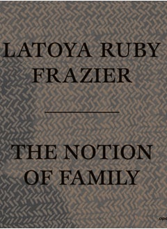 Buy LaToya Ruby Frazier: The Notion of Family in UAE