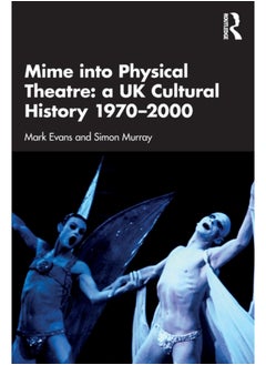 Buy Mime into Physical Theatre: A UK Cultural History 1970-2000 in Saudi Arabia