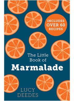 Buy The Little Book of Marmalade: The definitive how-to guide to making marmalade with over 60 recipes, true stories and historical facts from an award-winning marmalade creator in UAE