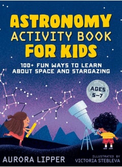 اشتري Astronomy Activity Book for Kids : 100+ Fun Ways to Learn About Space and Stargazing Ages 5-7 في السعودية