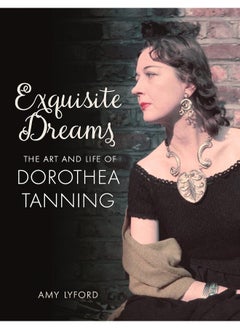 اشتري Exquisite Dreams: The Art and Life of Dorothea Tanning في الامارات