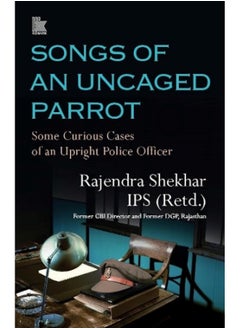 اشتري Songs of an Uncaged Parrot: Some Curious Cases of an Upright Police Officer في الامارات