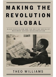 اشتري Making the Revolution Global: Black Radicalism and the British Socialist Movement before Decolonisation في الامارات