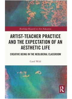 Buy Artist-Teacher Practice and the Expectation of an Aesthetic Life : Creative Being in the Neoliberal Classroom in Saudi Arabia