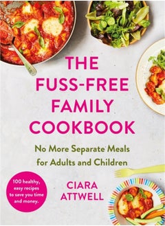 Buy The Fuss-Free Family Cookbook: No more separate meals for adults and children! : 100 healthy, easy, quick recipes for all the family in UAE