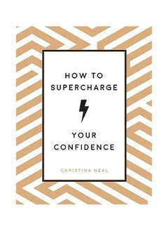 اشتري How to Supercharge Your Confidence: Ways to Make Your Self-Belief Soar في الامارات