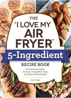 اشتري The "I Love My Air Fryer" 5-Ingredient Recipe Book : From French Toast Sticks to Buttermilk-Fried Chicken Thighs, 175 Quick and Easy Recipes في السعودية