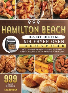 اشتري 999 Hamilton Beach 11.6 QT Digital Air Fryer Oven Cookbook : The Comprehensive Guide to 999 Days Yummy, Fresh Recipes that Anyone Can Cook في الامارات