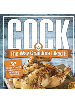 Buy Cock, the way grandma liked it: 50 mouth-watering chicken recipes that will blow your mind - a delicious and funny chicken recipe cookbook that will have your guests salivating for more in UAE