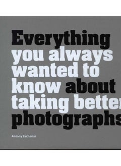 اشتري Everything You Always Wanted to Know About Taking Better Photographs في الامارات