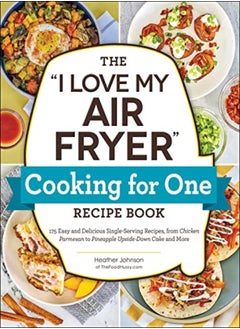 اشتري The "I Love My Air Fryer" Cooking For One Recipe Book 175 Easy And Delicious Singleserving Recipes by Johnson, Heather Paperback في الامارات