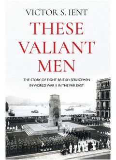 اشتري These Valiant Men : The Story of Eight British Servicemen in World War II in the Far East في السعودية