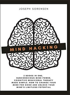 اشتري Mind Hacking 2 Books In One Subconscious Mind Power Cognitive Behavioral Therapy Made Simple How by Sorensen, Joseph Paperback في الامارات