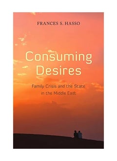 Buy Consuming Desires: Family Crisis and the in Egypt