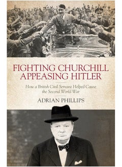 Buy Fighting Churchill, Appeasing Hitler: How a British Civil Servant Helped Cause the Second World War in UAE