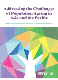 Buy Addressing The Challenges Of Population Ageing In Asia And The Pacific : Implementation Of The Madrid International Plan Of Action On Ageing - Paperback in Saudi Arabia