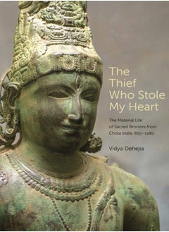 Buy The Thief Who Stole My Heart : The Material Life of Sacred Bronzes from Chola India, 855-1280 in Saudi Arabia