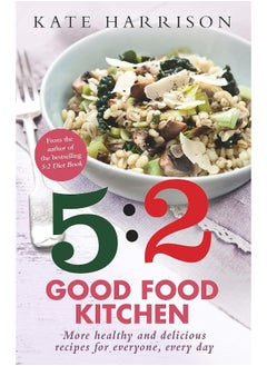 اشتري The 5:2 Good Food Kitchen: More Healthy and Delicious Recipes for Everyone, Everyday في الامارات