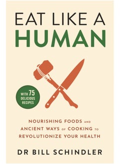 اشتري Eat Like a Human : Nourishing Foods and Ancient Ways of Cooking to Revolutionise Your Health في الامارات