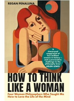 اشتري How to Think Like a Woman : Four Women Philosophers Who Taught Me How to Love the Life of the Mind في السعودية