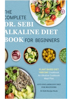 اشتري Dr. Sebi Alkaline Diet Cookbook : 1000 Day Plant Based Diet for Beginners Meal Plan: The Complete Anti-Inflammatory Recipe Book في الامارات