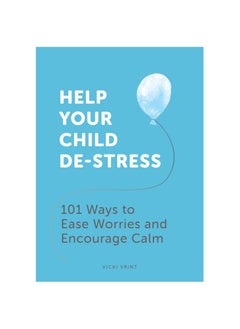 Buy Help Your Child De-Stress: 101 Ways to Ease Worries and Encourage Calm Paperback in UAE