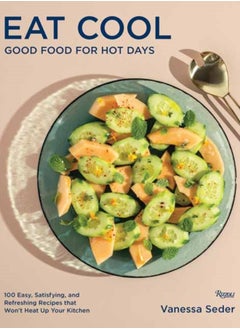 Buy Eat Cool : Good Food for Hot Days: 100 Easy, Satisfying, and Refreshing Recipes that Wont Heat Up Your Kitchen in Saudi Arabia