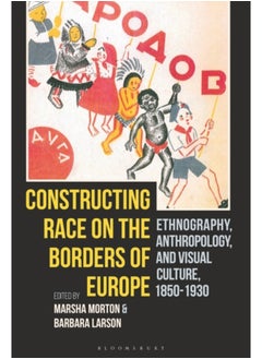 اشتري Constructing Race on the Borders of Europe : Ethnography, Anthropology, and Visual Culture, 1850-1930 في السعودية