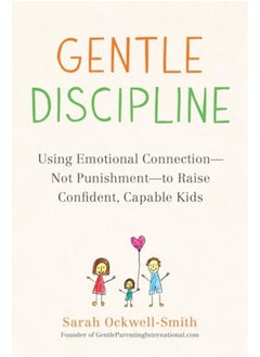 Buy Gentle Discipline Using Emotional Connectionnot Punishmentto Raise Confident Capable Kids in UAE