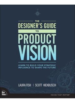 اشتري Designer's Guide to Product Vision, The : Learn to build your strategic influence to shape the future في الامارات