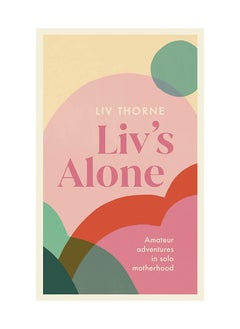 Buy Liv's Alone: Amateur Adventures in Solo Motherhood Paperback in UAE