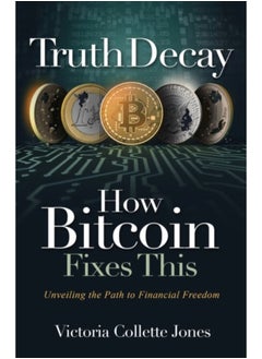 Buy Truth Decay How Bitcoin Fixes This : Unveiling The Path To Financial Freedom - Paperback in Saudi Arabia