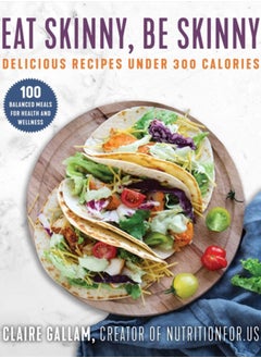 اشتري Eat Skinny, Be Skinny : Delicious Recipes Under 300 Calories في السعودية