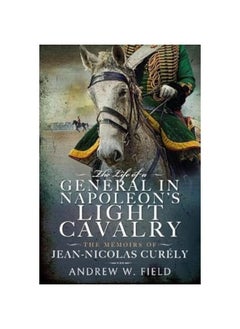 Buy The Life of a General in Napoleon's Light Cavalry: The Memoirs of Jean-Nicolas Curély in UAE