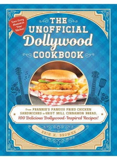 Buy The Unofficial Dollywood Cookbook: From Frannie's Famous Fried Chicken Sandwiches to Grist Mill Cinnamon Bread, 100 Delicious Dollywood-Inspired Recipes! in UAE