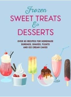 اشتري Frozen Sweet Treats & Desserts : Over 70 Recipes for Popsicles, Sundaes, Shakes, Floats & Ice Cream Cakes في السعودية