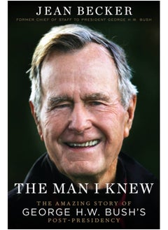 اشتري The Man I Knew : The Amazing Comeback Story of George H.W. Bush's Post-Presidency في السعودية