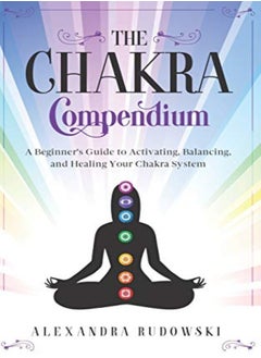 اشتري The Chakra Compendium A Beginners Guide To Activating Balancing And Healing Your Chakra System by Rudowski, Alexandra Paperback في الامارات