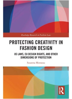 Buy Protecting Creativity in Fashion Design : US Laws, EU Design Rights, and Other Dimensions of Protection in Saudi Arabia