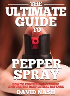 Buy The Ultimate Guide To Pepper Spray How To Confidently Choose And Use The Best Less Lethal Defense by Nash, David Paperback in UAE