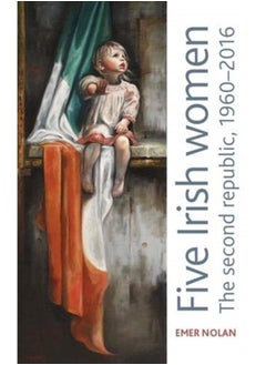 اشتري Five Irish Women : The Second Republic, 1960-2016 في السعودية