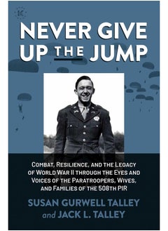 Buy Never Give Up the Jump: Combat, Resilience, and the Legacy of World War II through the Eyes and Voices of the Paratroopers, Wives, and Families of the 508th PIR in UAE