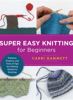 Buy Super Easy Knitting for Beginners : Patterns, Projects, and Tons of Tips for Getting Started in Knitting in UAE