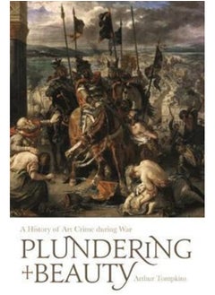 Buy Plundering Beauty : A History of Art Crime during War in Saudi Arabia