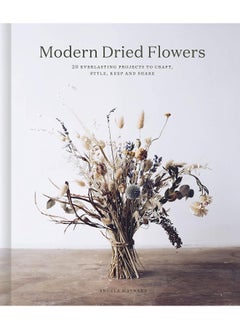 اشتري Modern Dried Flowers: 20 everlasting projects to craft, style, keep and share في الامارات